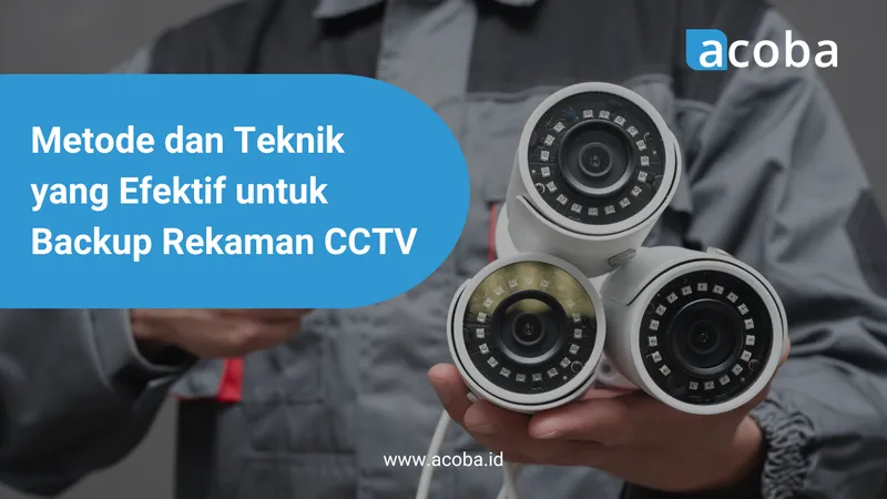Teknisi memegang tiga kamera CCTV, dengan teks Metode dan Teknik yang Efektif untuk Backup Rekaman CCTV